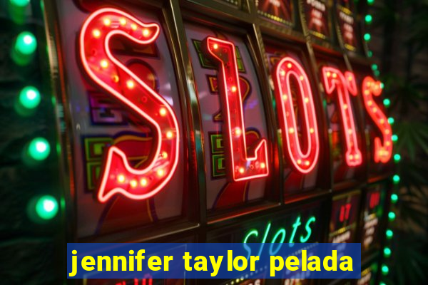 jennifer taylor pelada